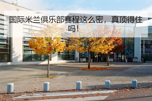 国际米兰俱乐部赛程这么密，真顶得住吗！