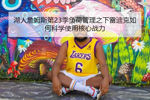 湖人詹姆斯第23季负荷管理之下雷迪克如何科学使用核心战力