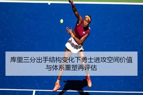 库里三分出手结构变化下勇士进攻空间价值与体系重塑再评估