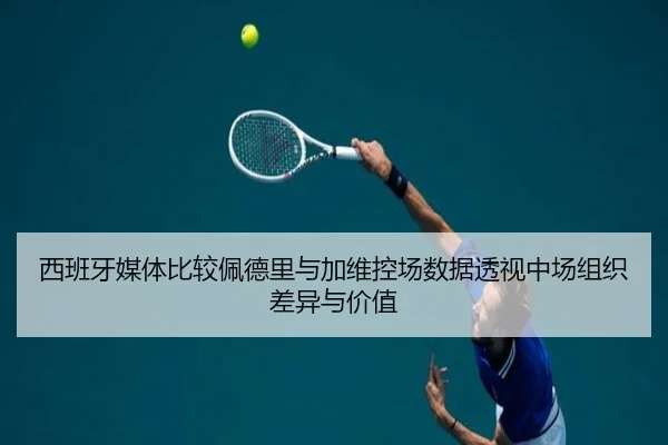 西班牙媒体比较佩德里与加维控场数据透视中场组织差异与价值
