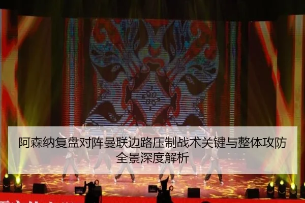 阿森纳复盘对阵曼联边路压制战术关键与整体攻防全景深度解析
